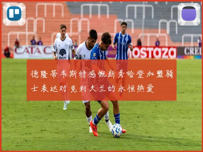 德隆蒂韦斯特感慨新秀哈登加盟骑士表达对克利夫兰的永恒热爱