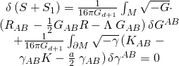 \[\begin{array}{c}\delta \left( {S + {S_1}} \right) = \frac{1}{{16\pi {G_{d + 1}}}}\int_M {\sqrt { - G} } \cdot \\\left( {{R_{AB}}} \right. - \frac{1}{2}{G_{AB}}R - \Lambda \left. {{G_{AB}}} \right)\delta {G^{AB}}\\ + \frac{1}{{16\pi {G_{d + 1}}}}\int_{\partial M} {\sqrt { - \gamma } } \left( {{K_{AB}}} \right. - \\{\gamma _{AB}}K - \frac{a}{2}\left. {{\gamma _{AB}}} \right)\delta {\gamma ^{AB}} = 0\end{array}\]