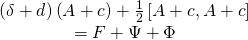 \[\begin{array}{c}\left( {\delta + d} \right)\left( {A + c} \right) + \frac{1}{2}\left[ {A + c,A + c} \right]\\ = F + \Psi + \Phi \end{array}\]