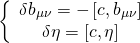 \[\left\{ {\begin{array}{*{20}{c}}{\delta {b_{\mu \nu }} = - \left[ {c,{b_{\mu \nu }}} \right]}\\{\delta \eta = \left[ {c,\eta } \right]}\end{array}} \right.\]