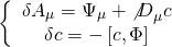 \[\left\{ {\begin{array}{*{20}{c}}{\delta {A_\mu } = {\Psi _\mu } + {{\not D}_\mu }c}\\{\delta c = - \left[ {c,\Phi } \right]}\end{array}} \right.\]