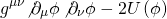 \[{g^{\mu \nu }}{\not \partial _\mu }\phi \,{\not \partial _\nu }\phi - 2U\left( \phi \right)\]