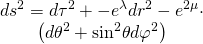 \[\begin{array}{c}d{s^2} = d{\tau ^2} + - {e^\lambda }d{r^2} - {e^{2\mu }} \cdot \\\left( {d{\theta ^2} + {{\sin }^2}\theta d{\varphi ^2}} \right)\end{array}\]