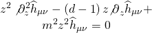 \[\begin{array}{c}{z^2}\not \partial _z^2{\widehat h_{\mu \nu }} - \left( {d - 1} \right)z{{\not \partial }_z}{\widehat h_{\mu \nu }} + \\{m^2}{z^2}{\widehat h_{\mu \nu }} = 0\end{array}\]