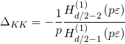 \[{\Delta _{KK}} = - \frac{1}{p}\frac{{H_{d/2 - 2}^{\left( 1 \right)}\left( {p\varepsilon } \right)}}{{H_{d/2 - 1}^{\left( 1 \right)}\left( {p\varepsilon } \right)}}\]