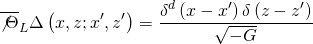 \[{\overline {\not \Theta } _L}\Delta \left( {x,z;x',z'} \right) = \frac{{{\delta ^d}\left( {x - x'} \right)\delta \left( {z - z'} \right)}}{{\sqrt { - G} }}\]