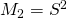 {M_2} = {S^2}