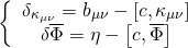 \[\left\{ {\begin{array}{*{20}{c}}{{\delta _{{\kappa _{\mu \nu }}}} = {b_{\mu \nu }} - \left[ {c,{\kappa _{\mu \nu }}} \right]}\\{\delta \overline \Phi = \eta - \left[ {c,\overline \Phi } \right]}\end{array}} \right.\]