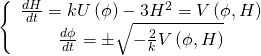 \[\left\{ {\begin{array}{*{20}{c}}{\frac{{dH}}{{dt}} = kU\left( \phi \right) - 3{H^2} = V\left( {\phi ,H} \right)}\\{\frac{{d\phi }}{{dt}} = \pm \sqrt { - \frac{2}{k}V\left( {\phi ,H} \right)} }\end{array}} \right.\]