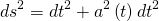 \[d{s^2} = d{t^2} + {a^2}\left( t \right)d{t^2}\]