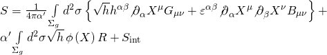 \[\begin{array}{l}S = \frac{1}{{4\pi \alpha '}}\int\limits_{{\Sigma _g}} {{d^2}} \sigma \left\{ {\sqrt h {h^{\alpha \beta }}{{\not \partial }_\alpha }{X^\mu }{G_{\mu \nu }} + {\varepsilon ^{\alpha \beta }}{{\not \partial }_\alpha }{X^\mu }{{\not \partial }_\beta }{X^\nu }{B_{\mu \nu }}} \right\} + \\\alpha '\int\limits_{{\Sigma _g}} {{d^2}} \sigma \sqrt h \,\phi \left( X \right)R + {S_{{\mathop{\rm int}} }}\end{array}\]