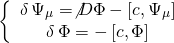 \[\left\{ {\begin{array}{*{20}{c}}{\delta \,{\Psi _\mu } = \not D\Phi - \left[ {c,{\Psi _\mu }} \right]}\\{\delta \,\Phi = - \left[ {c,\Phi } \right]}\end{array}} \right.\]