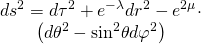 \[\begin{array}{c}d{s^2} = d{\tau ^2} + {e^{ - \lambda }}d{r^2} - {e^{2\mu }} \cdot \\\left( {d{\theta ^2} - {{\sin }^2}\theta d{\varphi ^2}} \right)\end{array}\]